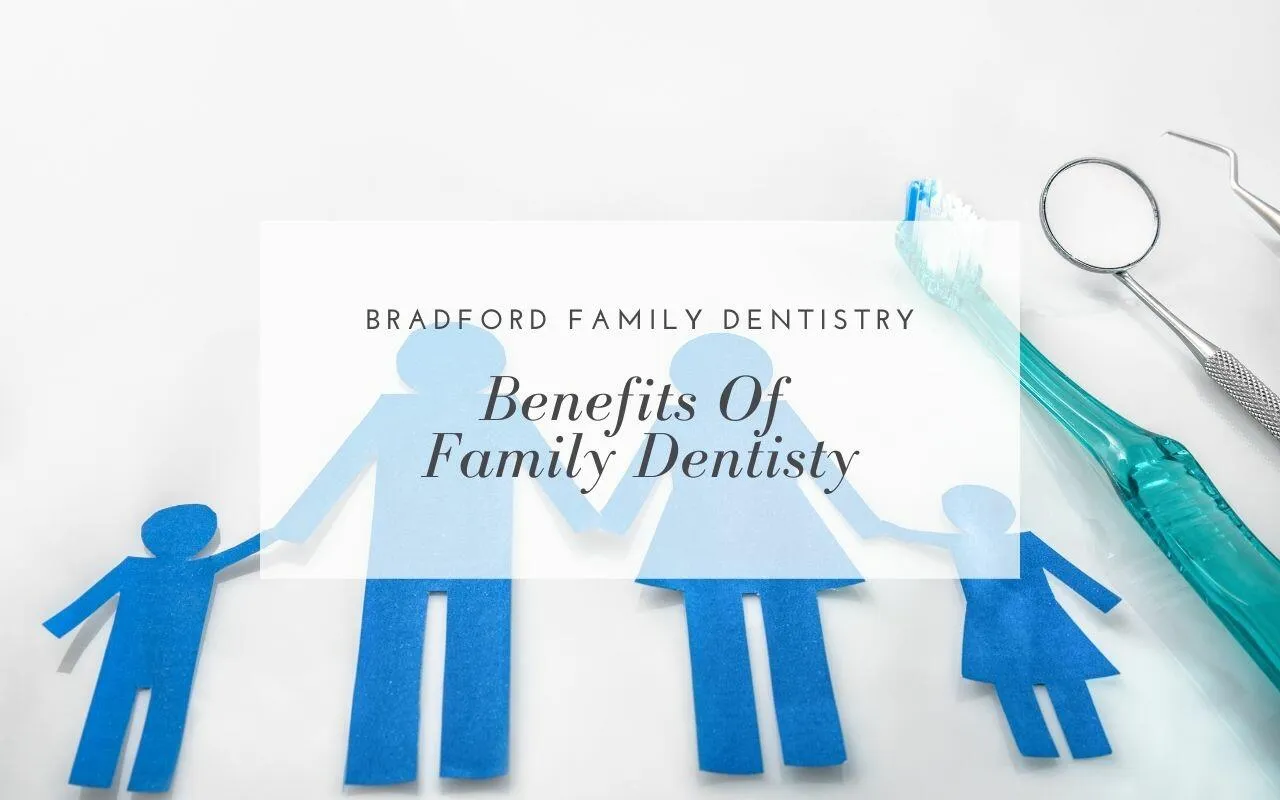 Benefits of Family Dentistry Bradford Family Dentistry Bradford